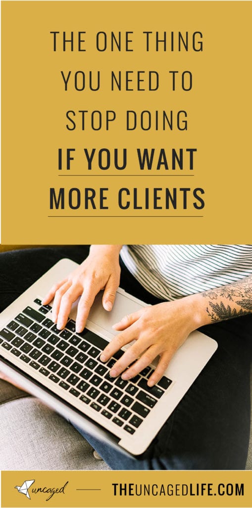 the one thing you need to stop doing if you want more clients